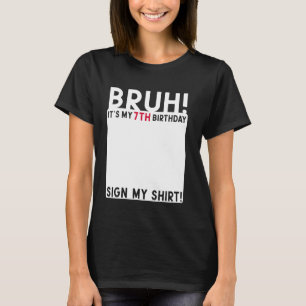 Bruh It's My 7th Birthday Bday 7 Years Old Sign My T-Shirt