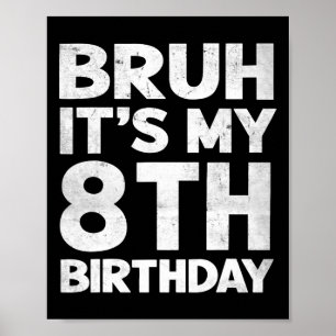 Bruh It's My 8th Birthday 8 Year Old Bday Birthday Poster