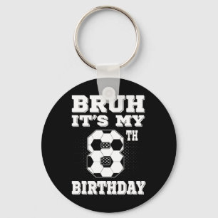 Bruh It's My 8th Birthday 8 Year Old Soccer Kids Key Ring