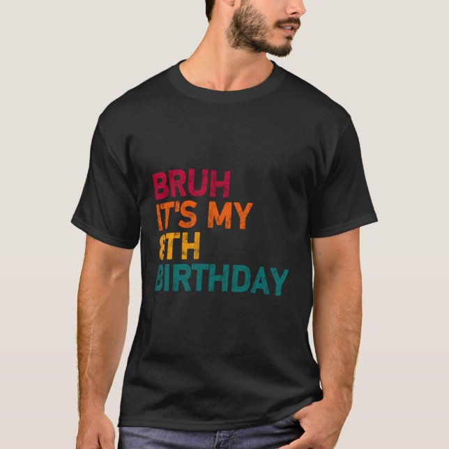 Bruh It'S My 8Th Birthday 8 Years Old Birthday Bor T-Shirt (Front)