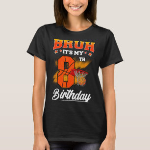 Bruh Its My 8th Birthday Baller Basketball 8 Year T-Shirt