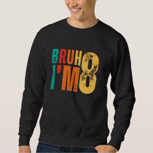 Bruh It's My 8th Birthday I'm 8 Year Old Birthday  Sweatshirt
