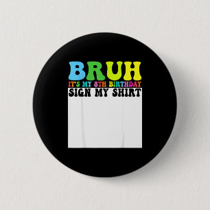 Bruh Its My 8th Birthday Sign My Shirt 8 Year Old 6 Cm Round Badge