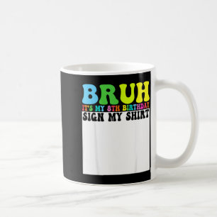 Bruh Its My 8th Birthday Sign My Shirt 8 Year Old Coffee Mug