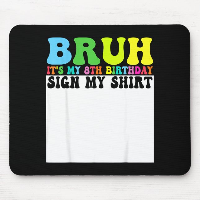 Bruh Its My 8th Birthday Sign My Shirt 8 Year Old  Mouse Mat (Front)