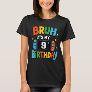 Bruh Its My 9th Birthday Video Game For Boys Girls T-Shirt