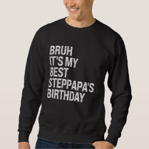 Bruh It's My Best Steppapa's Birthday King OMG Cro Sweatshirt