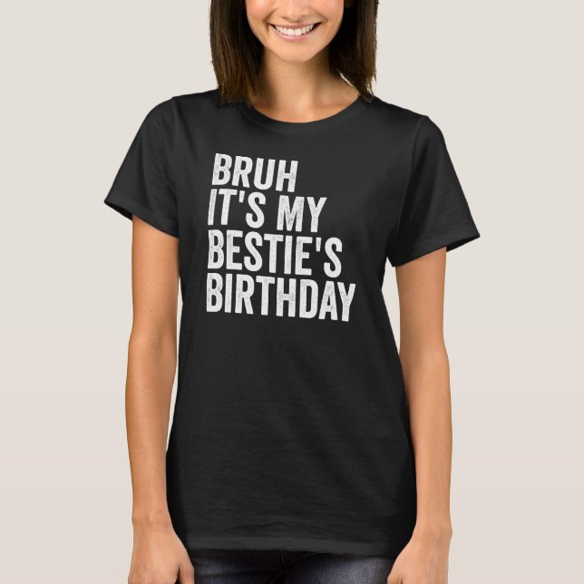 Bruh It's My Bestie's Birthday Quote Funny Bestie  T-Shirt (Front)