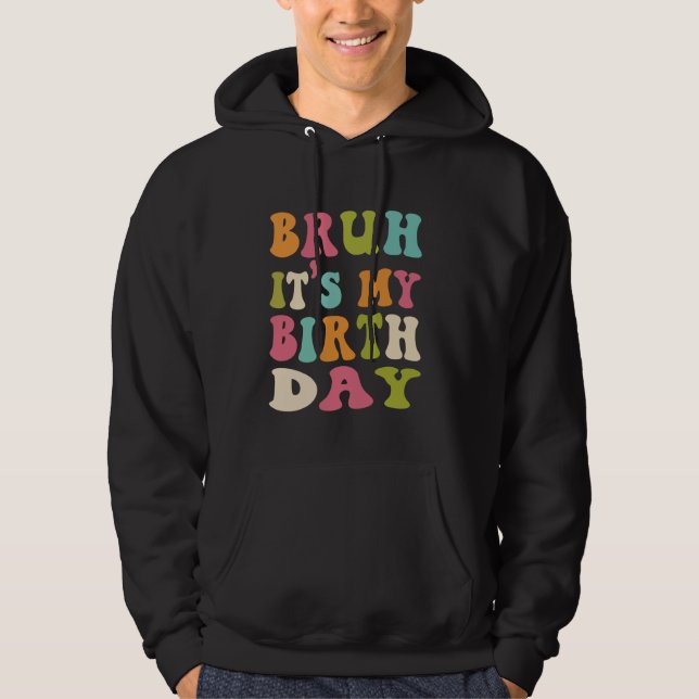 Bruh It's My Birth day Funny Humourous Groovy Wavy Hoodie (Front)
