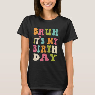 Bruh It's My Birth day Funny Humourous Groovy Wavy T-Shirt