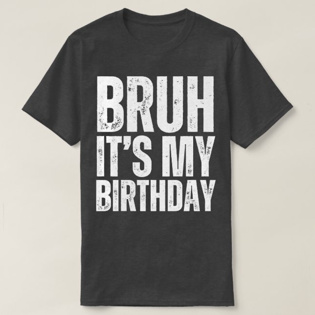 Bruh Its My Birthday 1 T-Shirt (Design Front)