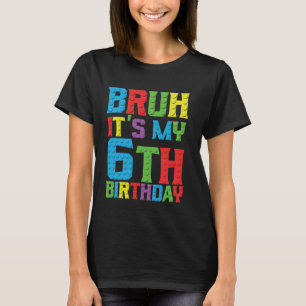 Bruh its my birthday 6 year Master Builder 6th Bir T-Shirt