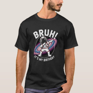 Bruh It's My Birthday Astronaut Boy Funny Birthday T-Shirt