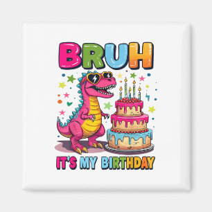 Bruh Its My Birthday Dinosaur Bruh Birthday Funny  Magnet
