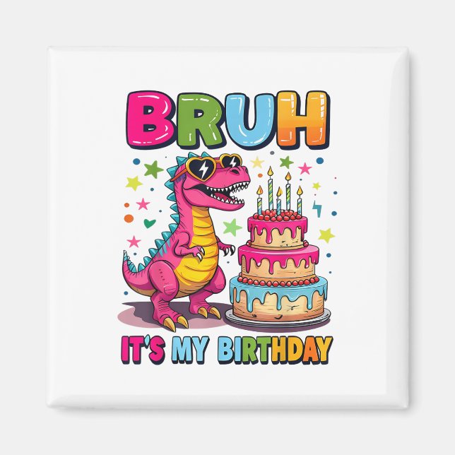 Bruh Its My Birthday Dinosaur Bruh Birthday Funny  Magnet (Front)