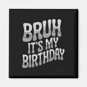 Bruh It's My Birthday Funny Birthday Boy Teen Game Magnet