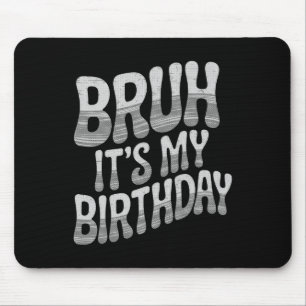 Bruh It's My Birthday Funny Birthday Boy Teen Game Mouse Mat