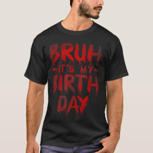 Bruh Its My Birthday Funny Brother Saying Horror M T-Shirt