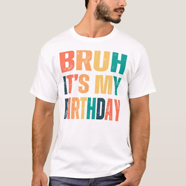 Bruh it's my birthday  gift ideas 2024 T-Shirt (Front)