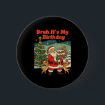 Bruh It's My Birthday Retro Santa Claus Xmas Funny 6 Cm Round Badge<br><div class="desc">Bruh It's My Birthday Retro Santa Claus Xmas Funny Holiday</div>