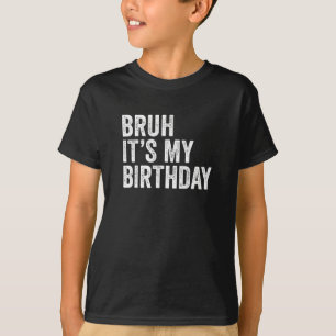 Bruh It's My Birthday T-Shirt