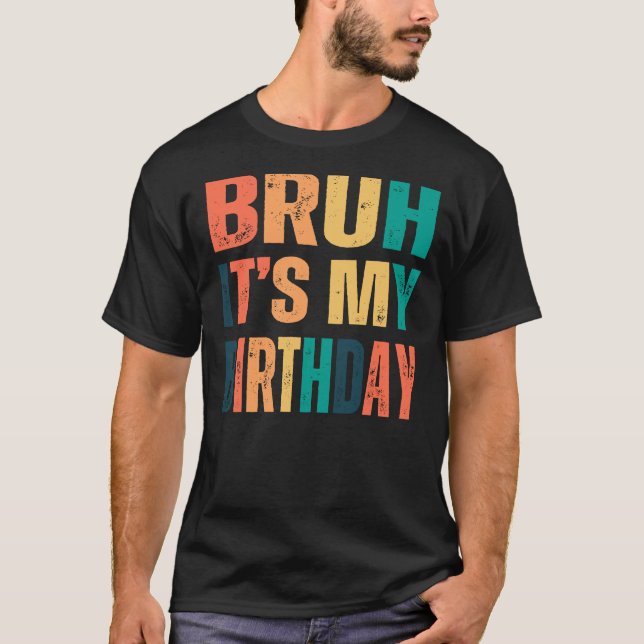 Bruh It's my birthdy T-Shirt (Front)