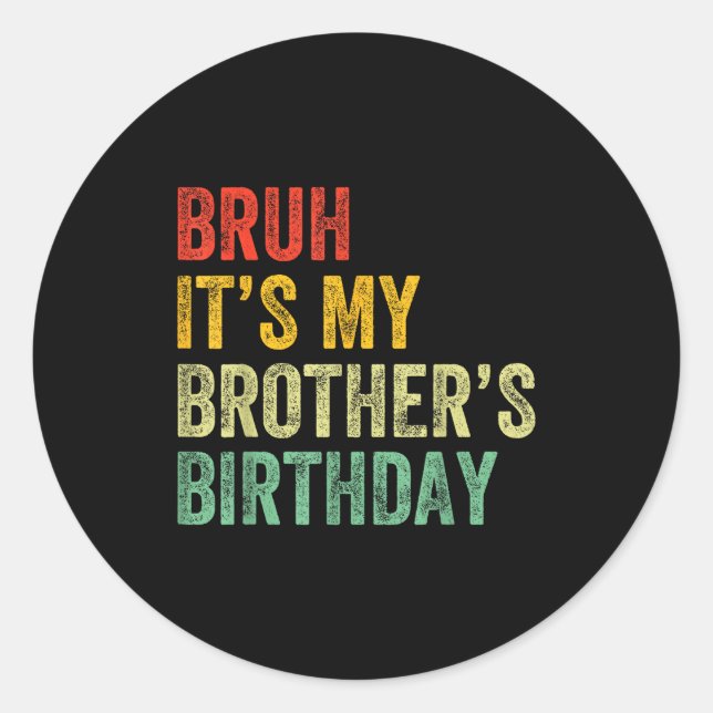 Bruh It's My Brother's Birthday Funny Bday Sister  Classic Round Sticker (Front)