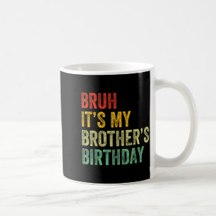 Bruh It's My Brother's Birthday Funny Bday Sister Coffee Mug