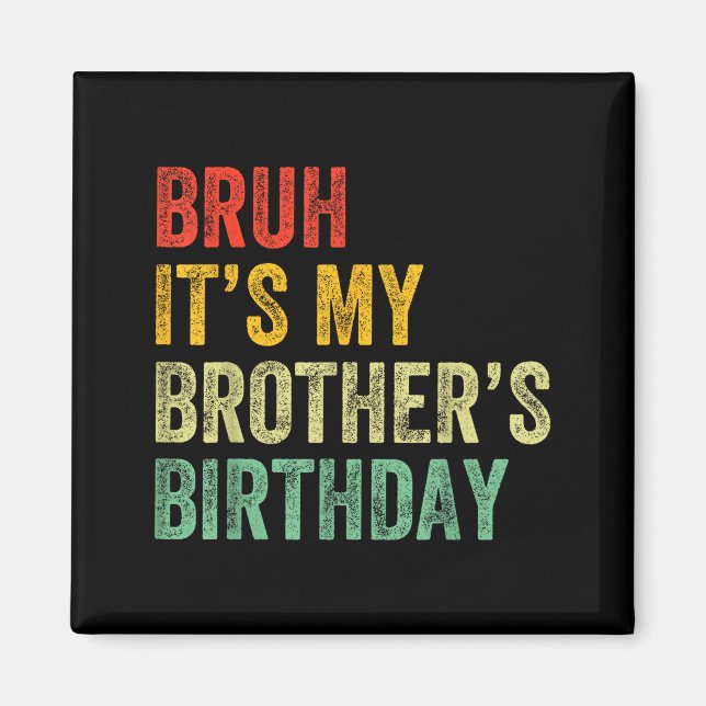 Bruh It's My Brother's Birthday Funny Bday Sister  Magnet (Front)