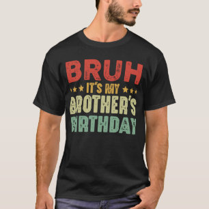 Bruh It's My Brother's Birthday Sisters Brothers T-Shirt