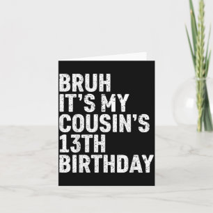 Bruh Its My Cousins 13th Birthday 13 Year Old Card