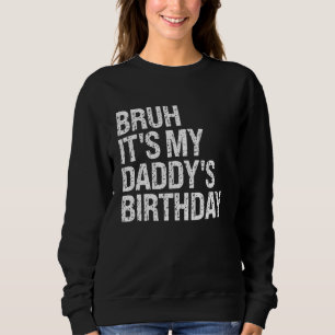 Bruh It's My Daddy's Birthday King OMG Crown Happy Sweatshirt