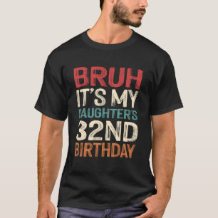 Bruh It's My Daughter's 32nd Birthday 32 Years Old T-Shirt