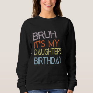 Bruh It's My Daughter's Birthday Sweatshirt