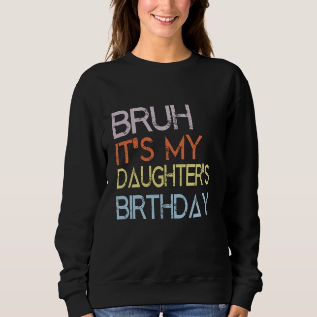 Bruh It's My Daughter's Birthday Sweatshirt (Front)