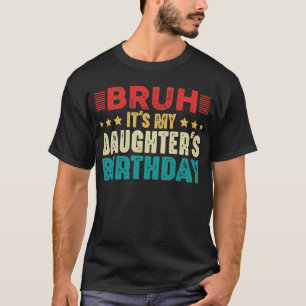 Bruh It's My Daughter's Birthday Vintage Funny T-Shirt