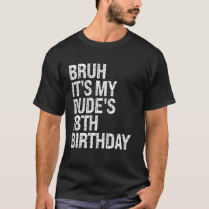 Bruh It's My Dude 18th Birthday Bro Buddy Happy Cr T-Shirt