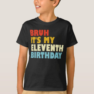 Bruh It's My Eleventh Birthday 11 Years Old Funny T-Shirt