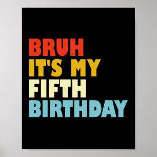 Bruh It's My Fifth Birthday 5 Year Old Girl Boy Poster