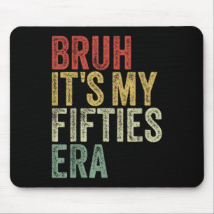 Bruh Its My Fifties Era In My 50s Era 50th Birthda Mouse Mat