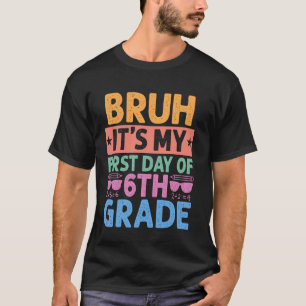 Bruh It's My First Day Of 6th Grade Teacher Back T T-Shirt