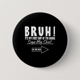 Bruh Its My First Day Of 7th Grade Student Signatu 6 Cm Round Badge