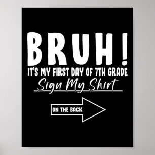 Bruh Its My First Day Of 7th Grade Student Signatu Poster