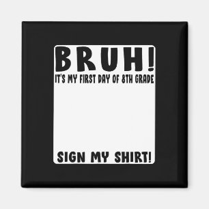 Bruh Its My First Day Of 8th Grade Student Signatu Magnet