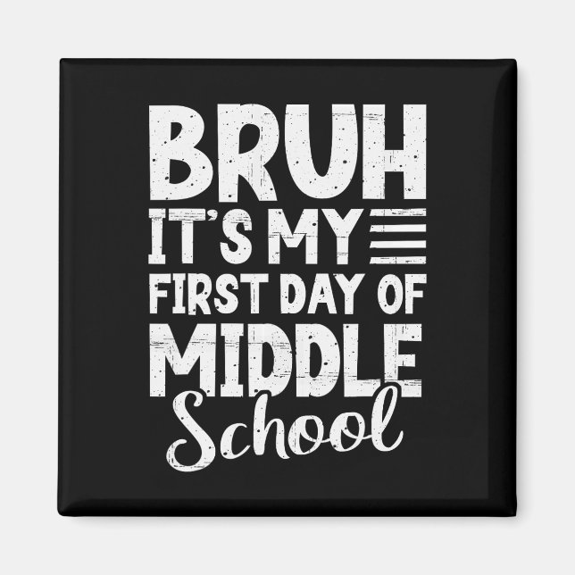 Bruh It's My First Day Of Middle School Back To Sc Magnet (Front)