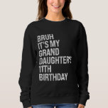 Bruh It's My Granddaughter's 11th Birthday Crown P Sweatshirt<br><div class="desc">Bruh It's My Granddaughter's 11th Birthday Crown Princess</div>