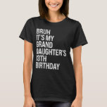 Bruh It's My Granddaughter's 13th Birthday Crown H T-Shirt<br><div class="desc">Bruh It's My Granddaughter's 13th Birthday Crown Happy Funny</div>