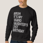 Bruh It's My Granddaughter's 21st Birthday Crown H Sweatshirt<br><div class="desc">Bruh It's My Granddaughter's 21st Birthday Crown Happy Funny</div>