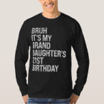 Bruh It's My Granddaughter's 21st Birthday Crown H T-Shirt<br><div class="desc">Bruh It's My Granddaughter's 21st Birthday Crown Happy Funny</div>