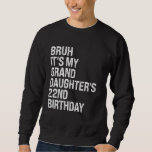Bruh It's My Granddaughter's 22nd Birthday Crown H Sweatshirt<br><div class="desc">Bruh It's My Granddaughter's 22nd Birthday Crown Happy Funny</div>